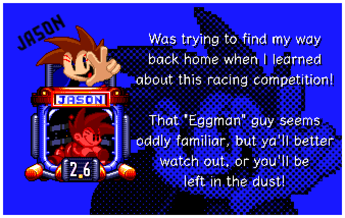 Was trying to find my way back home when I learned about this racing competition! That Eggman guy seems oddly familiar, but ya'll better watch out, or you'll be left in the dust!